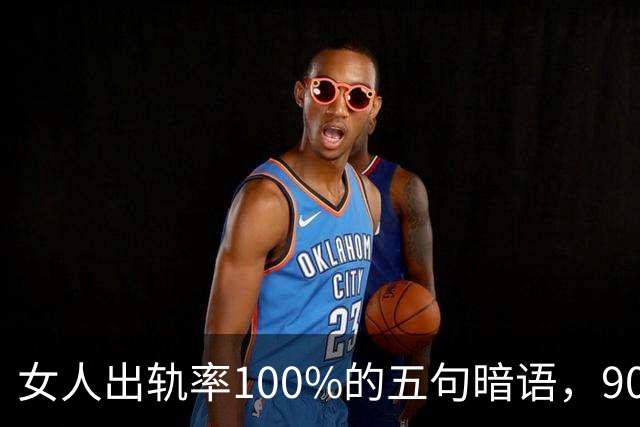 女人出轨率100%的五句暗语，90%的男人都听不懂